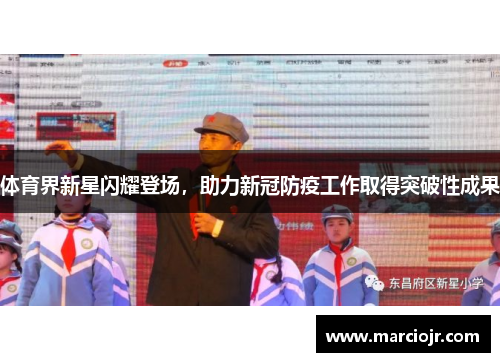 体育界新星闪耀登场，助力新冠防疫工作取得突破性成果