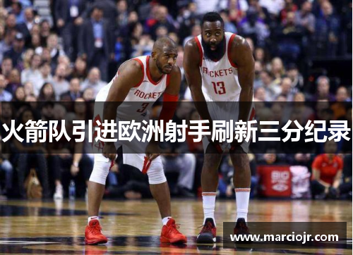 火箭队引进欧洲射手刷新三分纪录